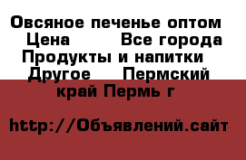 Овсяное печенье оптом  › Цена ­ 60 - Все города Продукты и напитки » Другое   . Пермский край,Пермь г.
